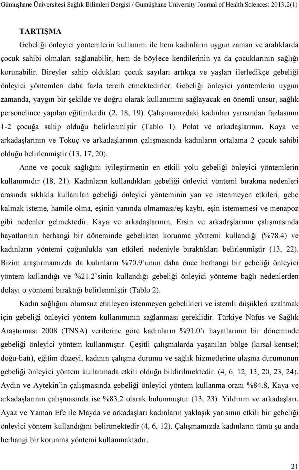 Gebeliği önleyici yöntemlerin uygun zamanda, yaygın bir Ģekilde ve doğru olarak kullanımını sağlayacak en önemli unsur, sağlık personelince yapılan eğitimlerdir (2, 18, 19).