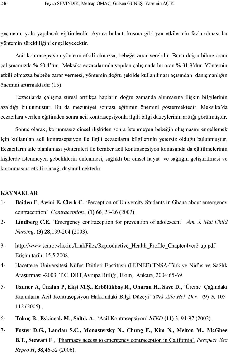 Yöntemin etkili olmazsa bebeğe zarar vermesi, yöntemin doğru şekilde kullanılması açısından danışmanlığın önemini artırmaktadır (15).