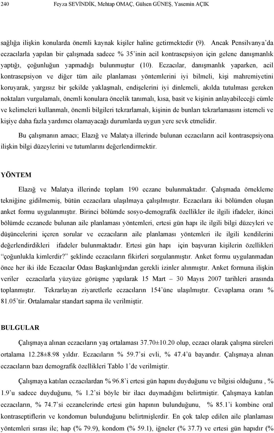 Eczacılar, danışmanlık yaparken, acil kontrasepsiyon ve diğer tüm aile planlaması yöntemlerini iyi bilmeli, kişi mahremiyetini koruyarak, yargısız bir şekilde yaklaşmalı, endişelerini iyi dinlemeli,