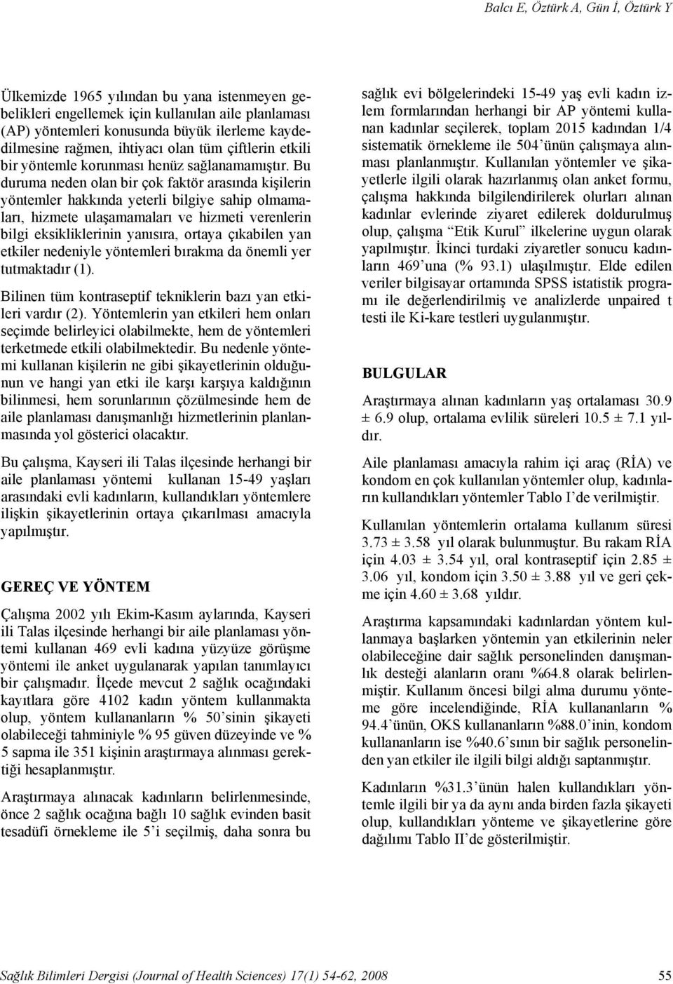 Bu duruma neden olan bir çok faktör arasında kişilerin yöntemler hakkında yeterli bilgiye sahip olmamaları, hizmete ulaşamamaları ve hizmeti verenlerin bilgi eksikliklerinin yanısıra, ortaya