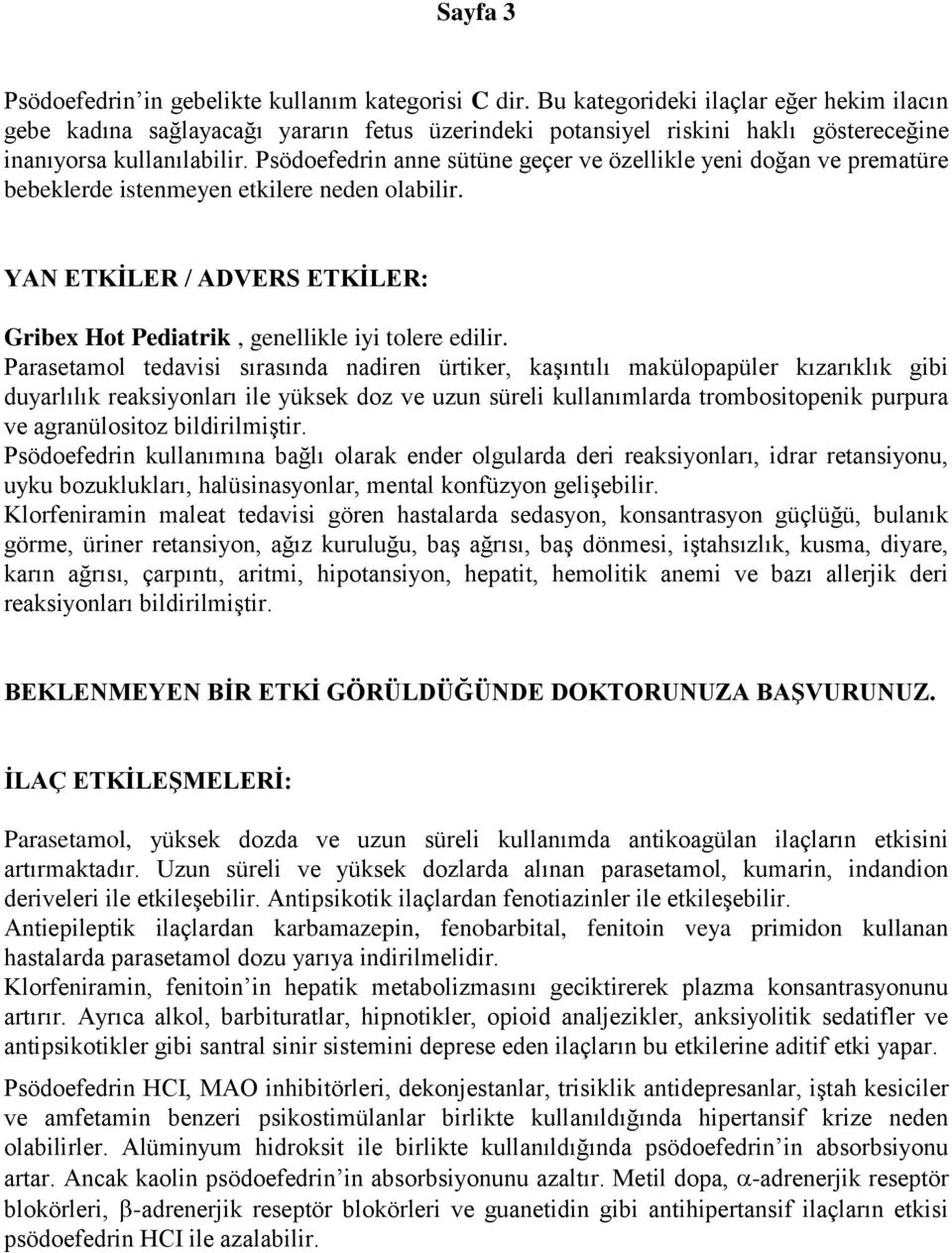 Psödoefedrin anne sütüne geçer ve özellikle yeni doğan ve prematüre bebeklerde istenmeyen etkilere neden olabilir. YAN ETKİLER / ADVERS ETKİLER: Gribex Hot Pediatrik, genellikle iyi tolere edilir.