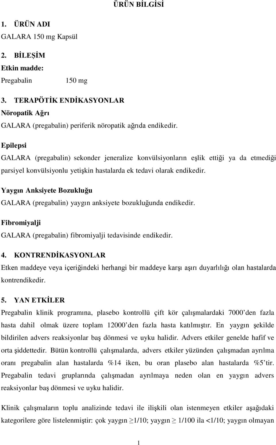 Anksiyete Bozukluğu GALARA (pregabalin) yaygın anksiyete bozukluğunda endikedir. Fibromiyalji GALARA (pregabalin) fibromiyalji tedavisinde endikedir. 4.