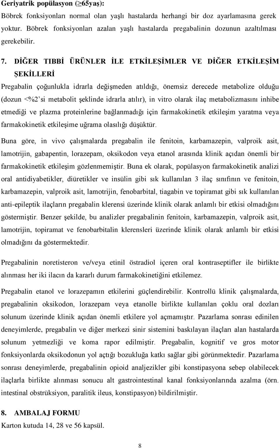 DİĞER TIBBİ ÜRÜNLER İLE ETKİLEŞİMLER VE DİĞER ETKİLEŞİM ŞEKİLLERİ Pregabalin çoğunlukla idrarla değişmeden atıldığı, önemsiz derecede metabolize olduğu (dozun <%2 si metabolit şeklinde idrarla