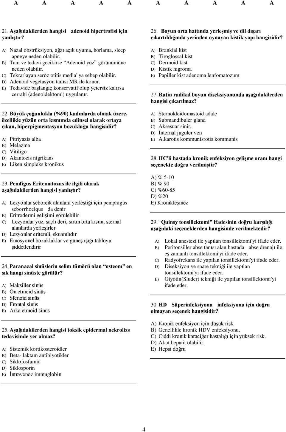 E) Tedavide başlangıç konservatif olup yetersiz kalırsa cerrahi (adenoidektomi) uygulanır. 22.