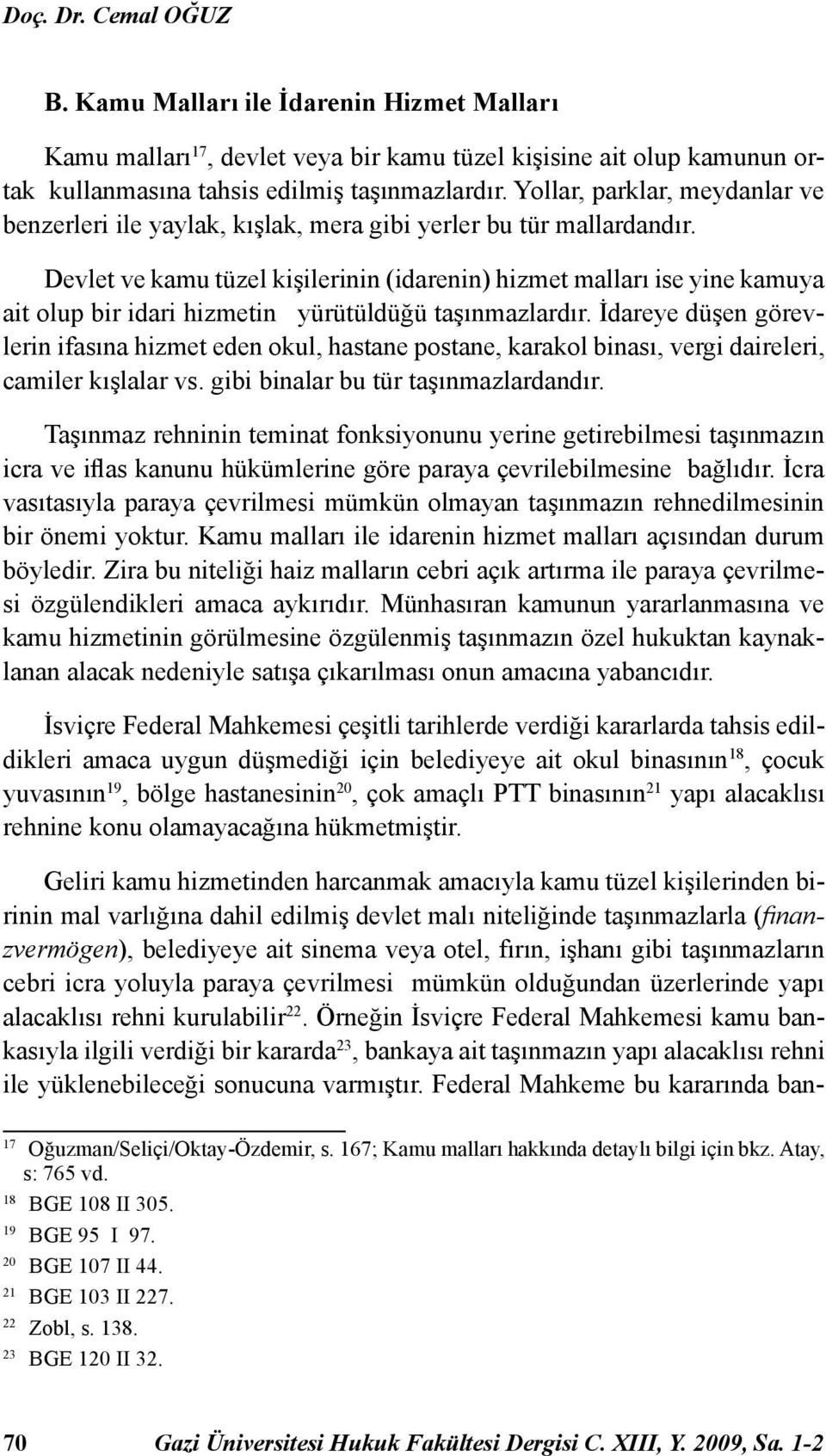 Devlet ve kamu tüzel kişilerinin (idarenin) hizmet malları ise yine kamuya ait olup bir idari hizmetin yürütüldüğü taşınmazlardır.