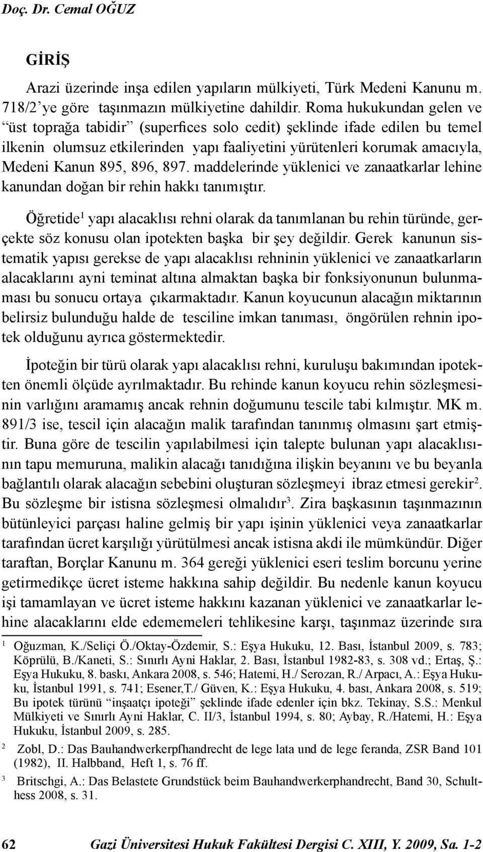 897. maddelerinde yüklenici ve zanaatkarlar lehine kanundan doğan bir rehin hakkı tanımıştır.