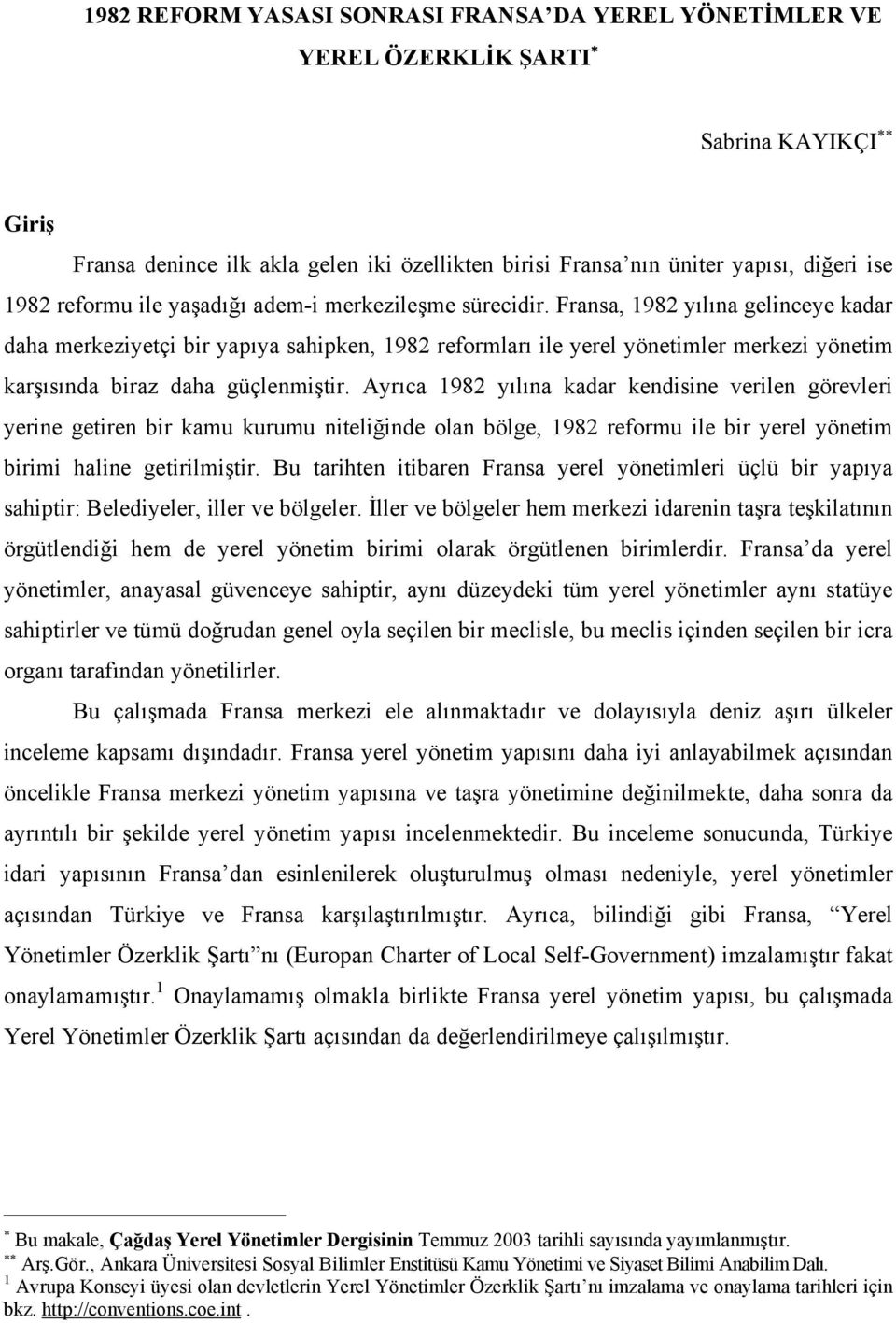 Fransa, 1982 yılına gelinceye kadar daha merkeziyetçi bir yapıya sahipken, 1982 reformları ile yerel yönetimler merkezi yönetim karşısında biraz daha güçlenmiştir.