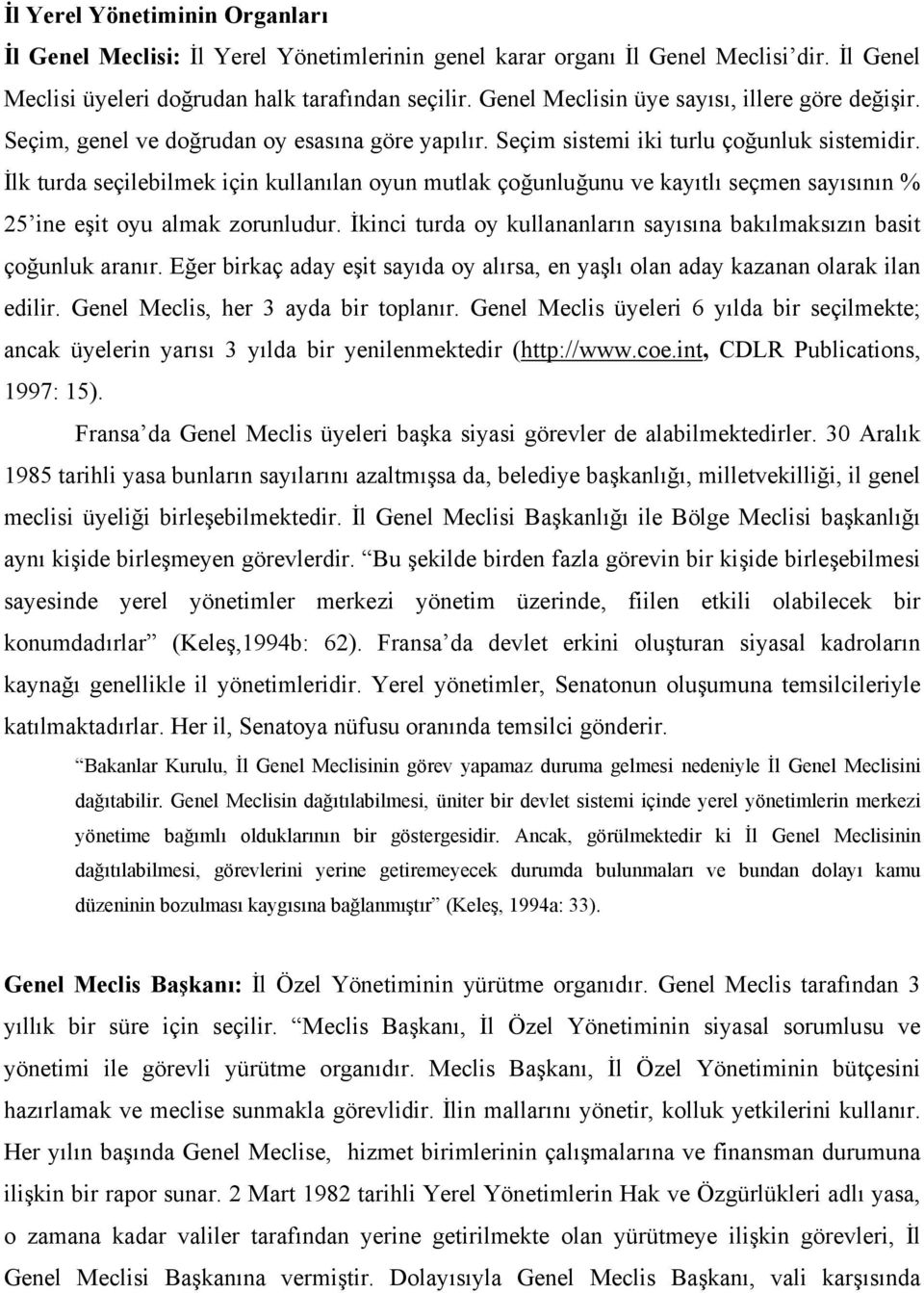 İlk turda seçilebilmek için kullanılan oyun mutlak çoğunluğunu ve kayıtlı seçmen sayısının % 25 ine eşit oyu almak zorunludur.