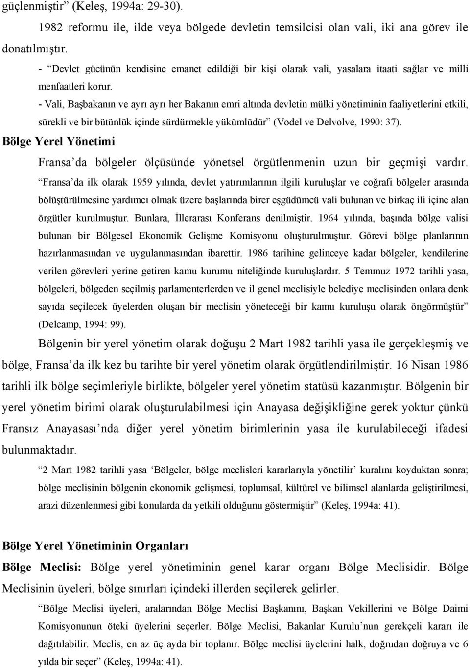 - Vali, Başbakanın ve ayrı ayrı her Bakanın emri altında devletin mülki yönetiminin faaliyetlerini etkili, sürekli ve bir bütünlük içinde sürdürmekle yükümlüdür (Vodel ve Delvolve, 1990: 37).