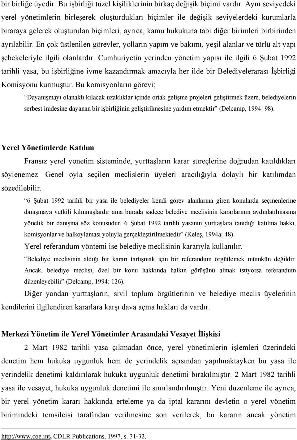 birbirinden ayrılabilir. En çok üstlenilen görevler, yolların yapım ve bakımı, yeşil alanlar ve türlü alt yapı şebekeleriyle ilgili olanlardır.