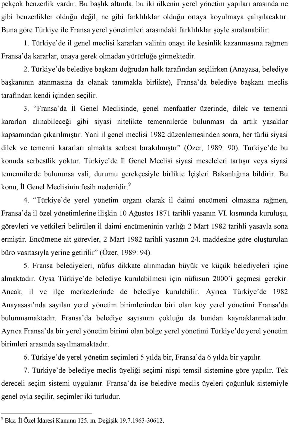 Türkiye de il genel meclisi kararları valinin onayı ile kesinlik kazanmasına rağmen Fransa da kararlar, onaya gerek olmadan yürürlüğe girmektedir. 2.