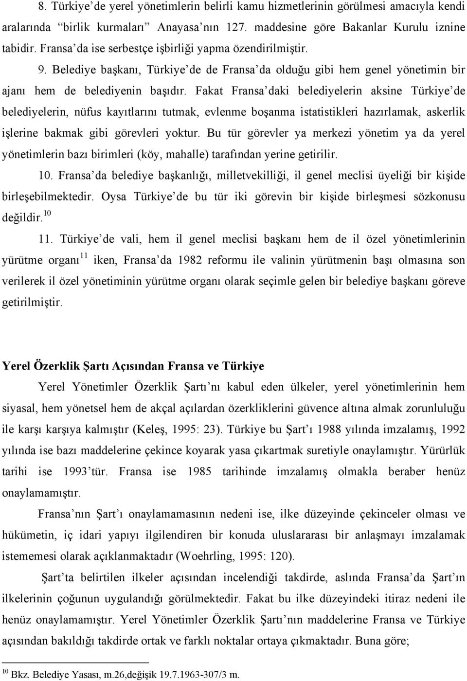 Fakat Fransa daki belediyelerin aksine Türkiye de belediyelerin, nüfus kayıtlarını tutmak, evlenme boşanma istatistikleri hazırlamak, askerlik işlerine bakmak gibi görevleri yoktur.