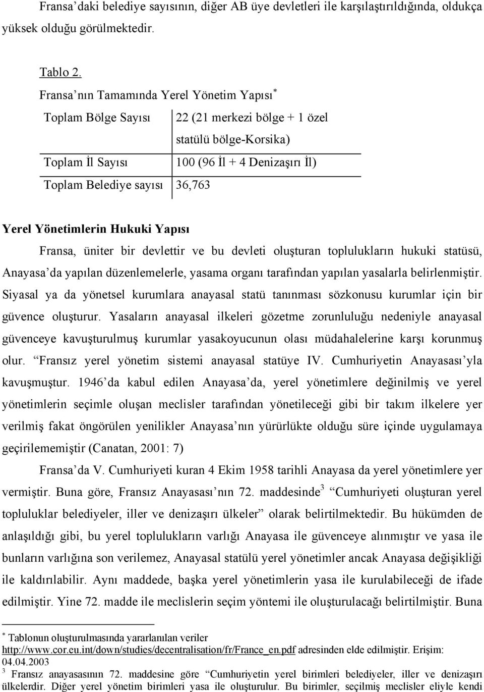 Yönetimlerin Hukuki Yapısı Fransa, üniter bir devlettir ve bu devleti oluşturan toplulukların hukuki statüsü, Anayasa da yapılan düzenlemelerle, yasama organı tarafından yapılan yasalarla