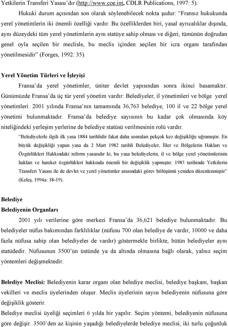 Bu özelliklerden biri, yasal ayrıcalıklar dışında, aynı düzeydeki tüm yerel yönetimlerin aynı statüye sahip olması ve diğeri, tümünün doğrudan genel oyla seçilen bir meclisle, bu meclis içinden