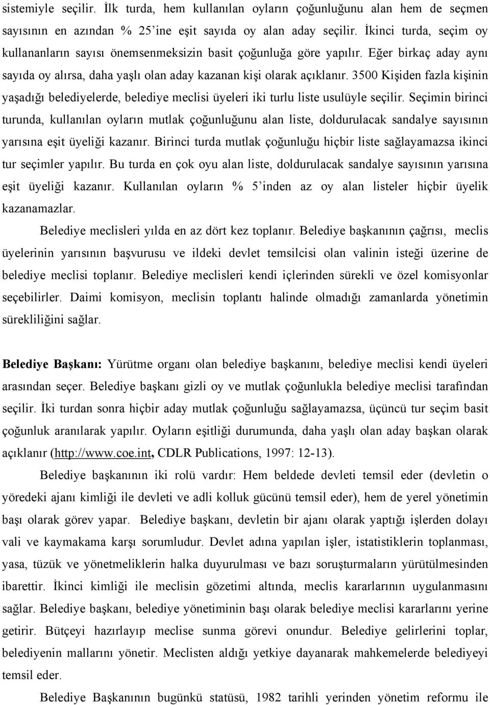 3500 Kişiden fazla kişinin yaşadığı belediyelerde, belediye meclisi üyeleri iki turlu liste usulüyle seçilir.