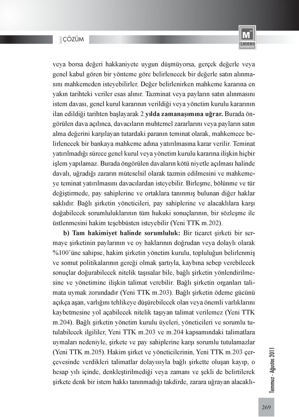 Tazminat veya payların satın alınmasını istem davası, genel kurul kararının verildiği veya yönetim kurulu kararının ilan edildiği tarihten başlayarak 2 yılda zamanaşımına uğrar.