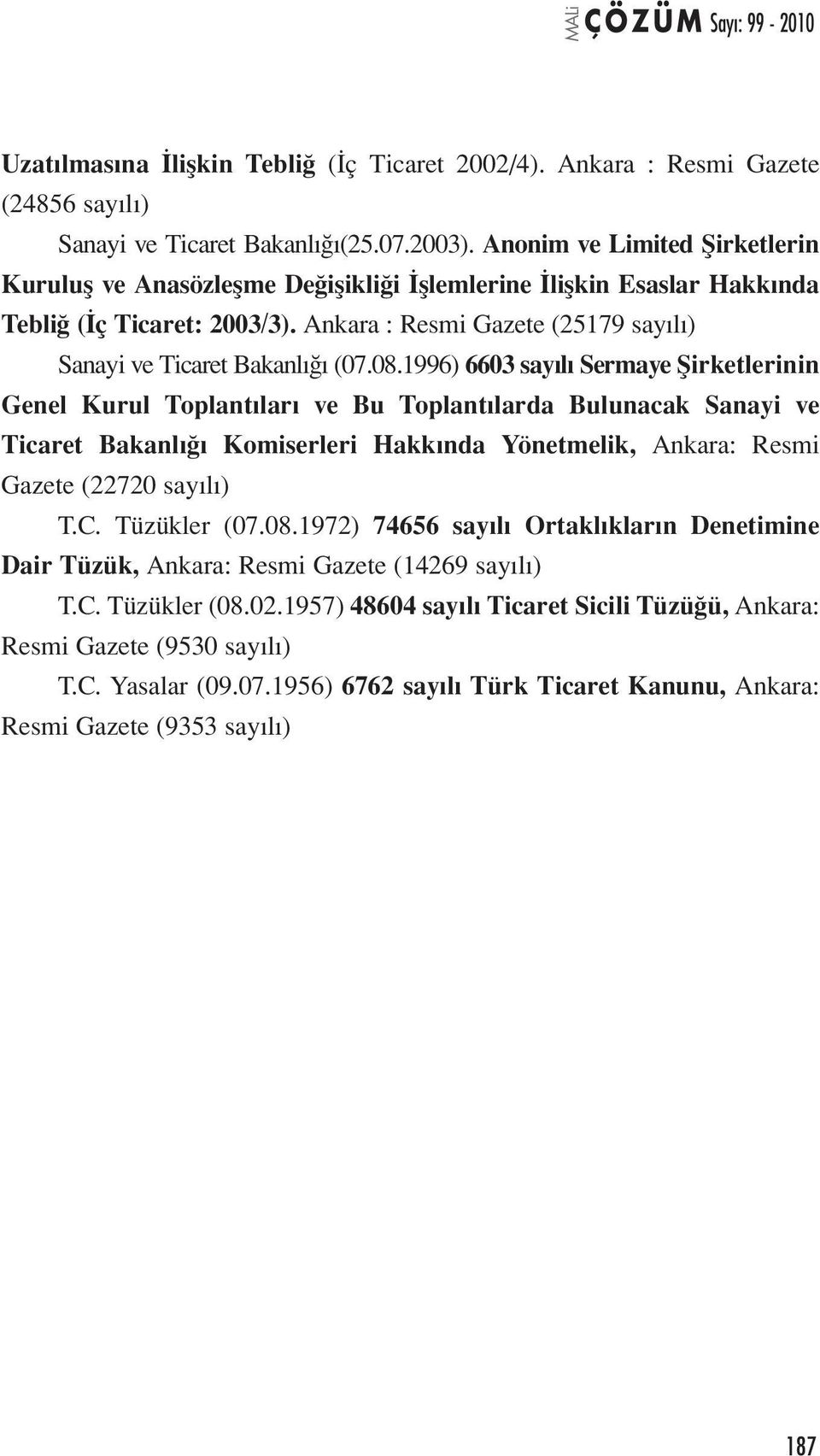 08.1996) 6603 sayılı Sermaye Şirketlerinin Genel Kurul Toplantıları ve Bu Toplantılarda Bulunacak Sanayi ve Ticaret Bakanlığı Komiserleri Hakkında Yönetmelik, Ankara: Resmi Gazete (22720 sayılı) T.C.