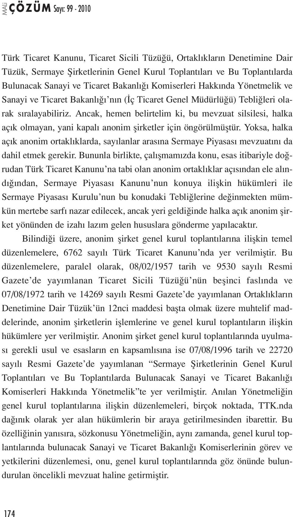 Ancak, hemen belirtelim ki, bu mevzuat silsilesi, halka açık olmayan, yani kapalı anonim şirketler için öngörülmüştür.