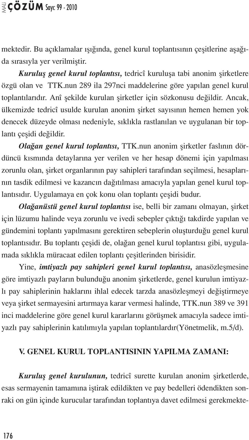 Ancak, ülkemizde tedricî usulde kurulan anonim şirket sayısının hemen hemen yok denecek düzeyde olması nedeniyle, sıklıkla rastlanılan ve uygulanan bir toplantı çeşidi değildir.