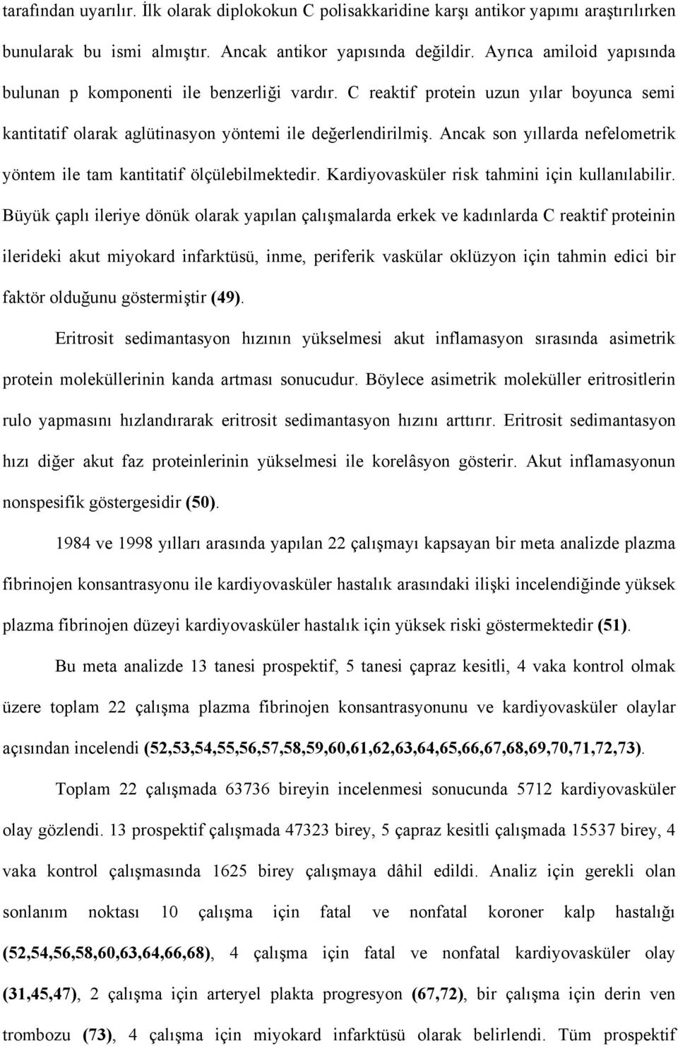 Ancak son yıllarda nefelometrik yöntem ile tam kantitatif ölçülebilmektedir. Kardiyovasküler risk tahmini için kullanılabilir.