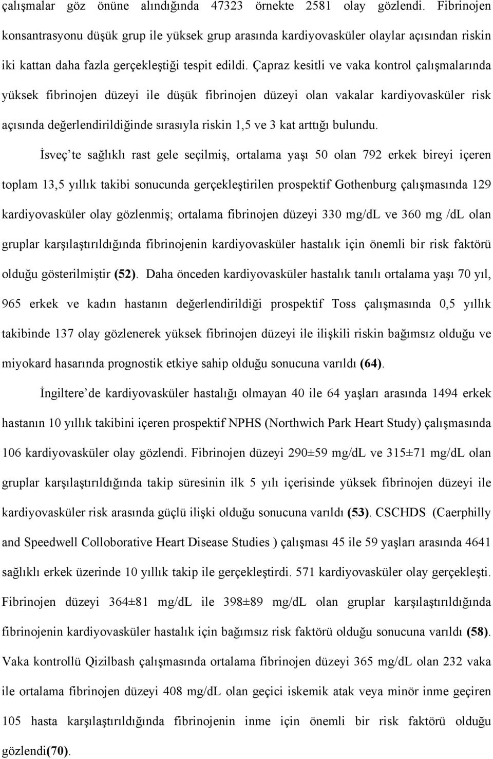 Çapraz kesitli ve vaka kontrol çalışmalarında yüksek fibrinojen düzeyi ile düşük fibrinojen düzeyi olan vakalar kardiyovasküler risk açısında değerlendirildiğinde sırasıyla riskin 1,5 ve 3 kat