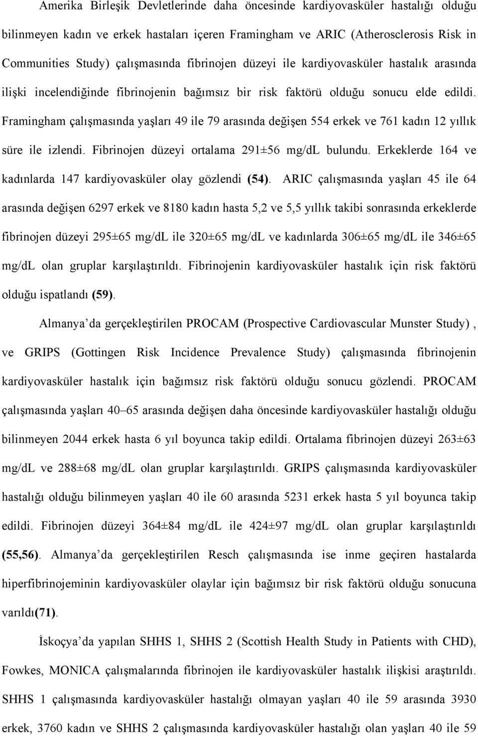 Framingham çalışmasında yaşları 49 ile 79 arasında değişen 554 erkek ve 761 kadın 12 yıllık süre ile izlendi. Fibrinojen düzeyi ortalama 291±56 mg/dl bulundu.