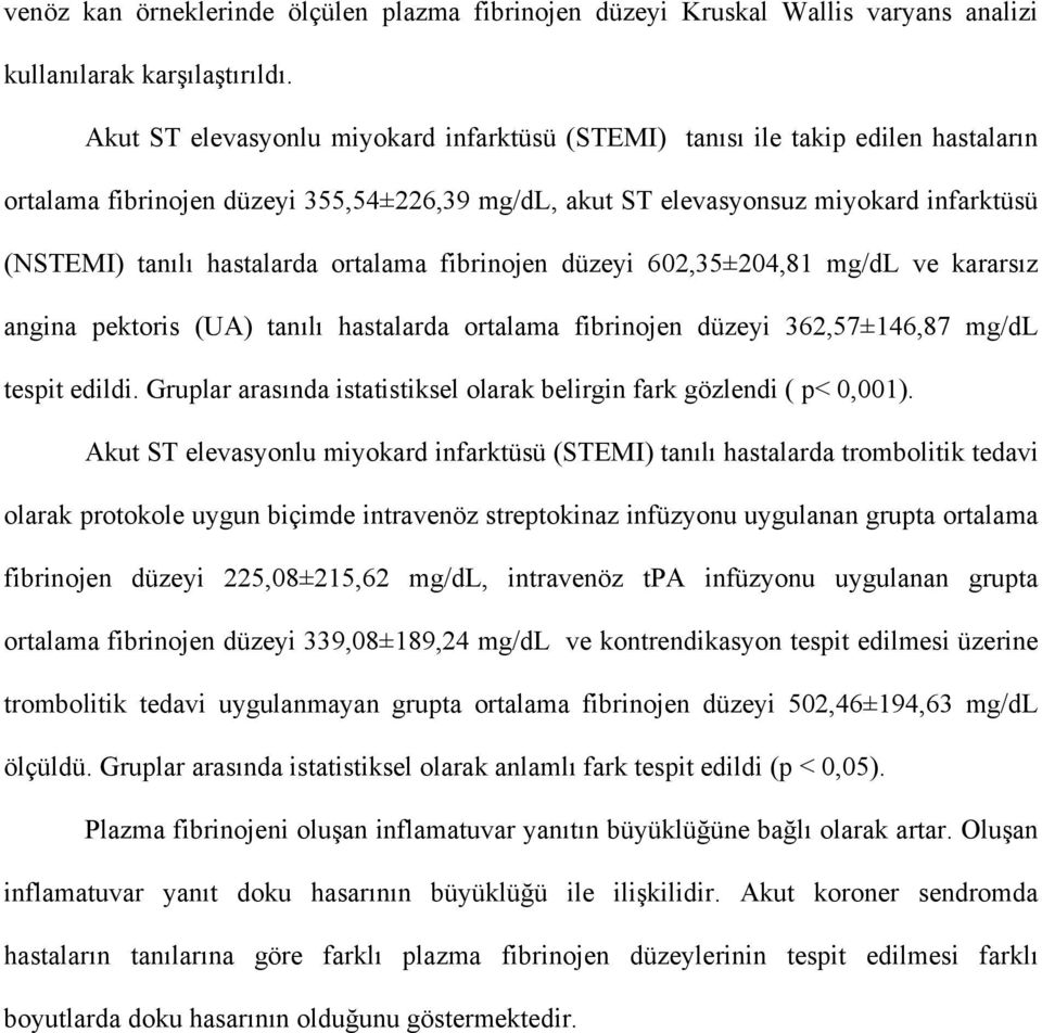 ortalama fibrinojen düzeyi 602,35±204,81 mg/dl ve kararsız angina pektoris (UA) tanılı hastalarda ortalama fibrinojen düzeyi 362,57±146,87 mg/dl tespit edildi.