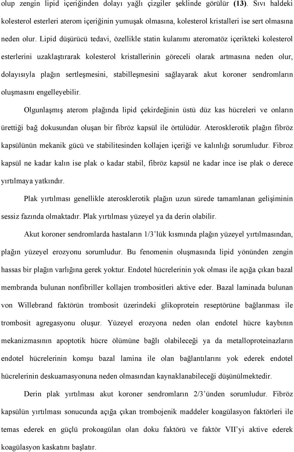 sertleşmesini, stabilleşmesini sağlayarak akut koroner sendromların oluşmasını engelleyebilir.