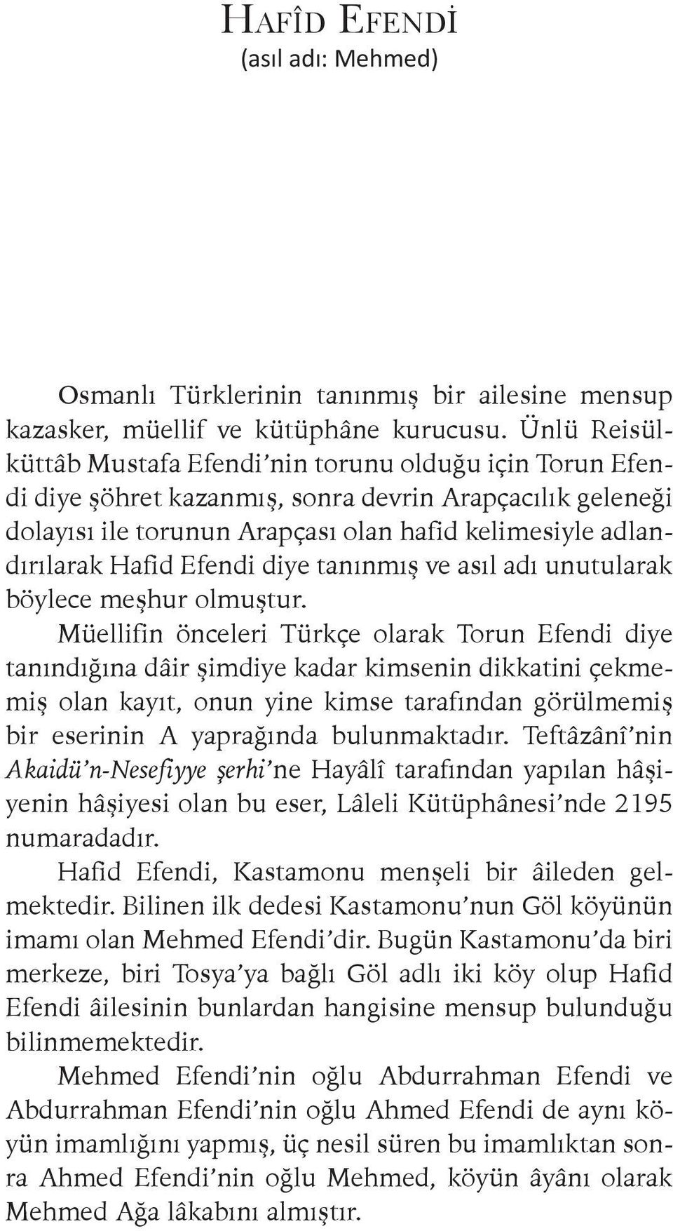 Hafid Efendi diye tanınmış ve asıl adı unutularak böylece meşhur olmuştur.