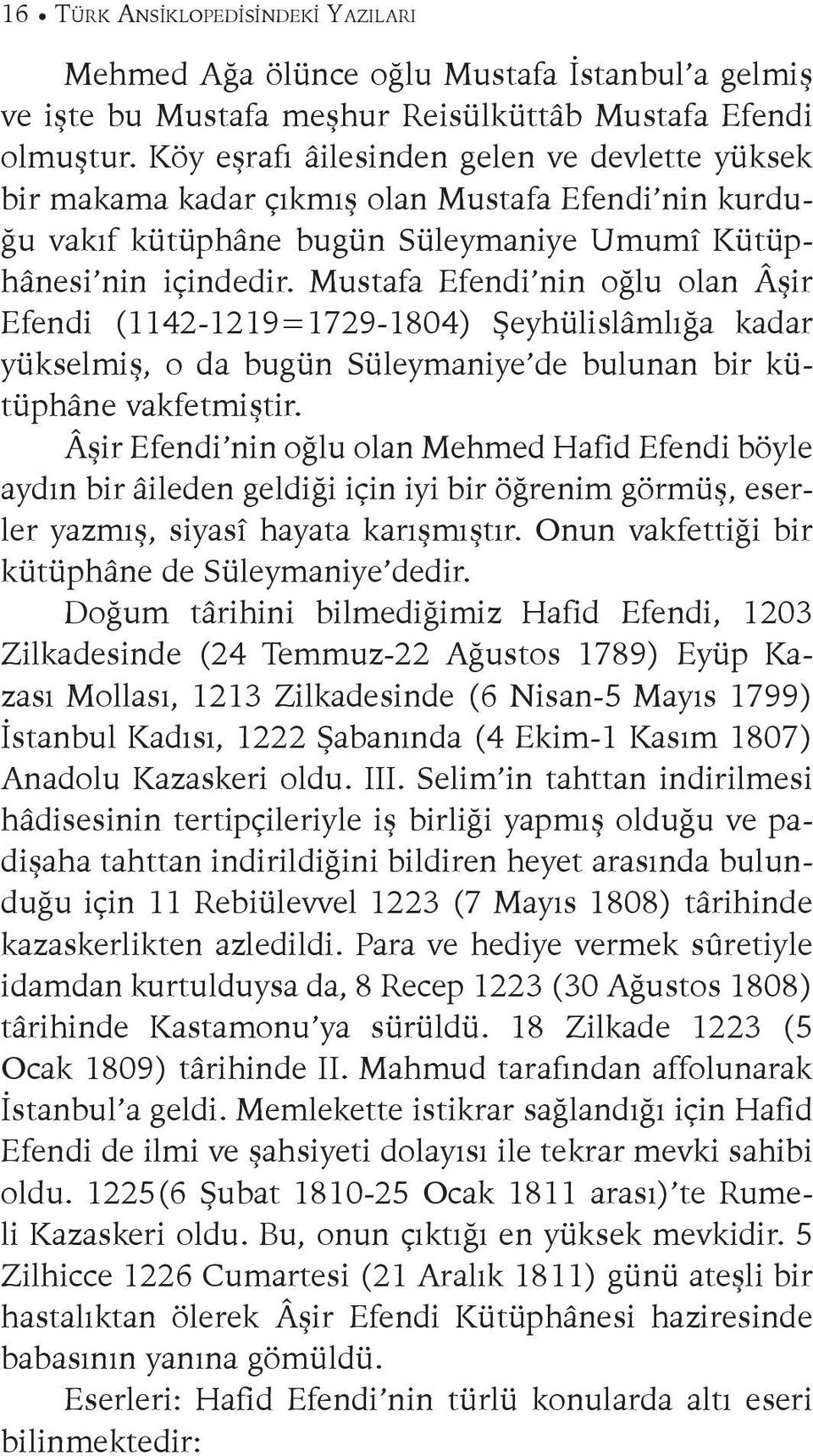 Mustafa Efendi nin oğlu olan Âşir Efendi (1142-1219=1729-1804) Şeyhülislâmlığa kadar yükselmiş, o da bugün Süleymaniye de bulunan bir kütüphâne vakfetmiştir.