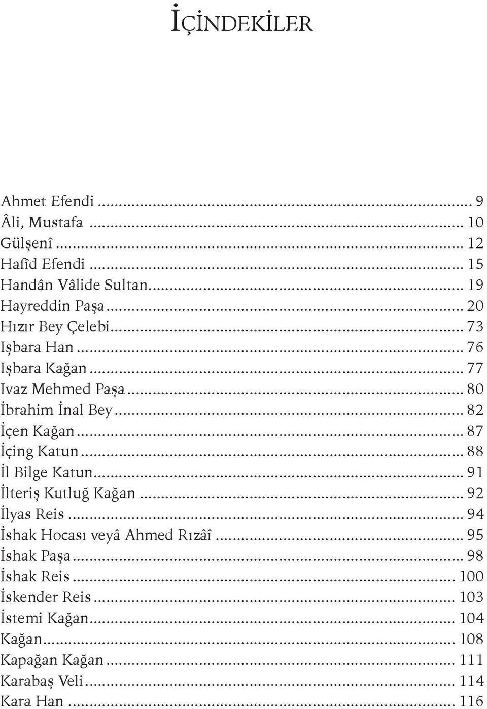 .. 87 İçing Katun... 88 İl Bilge Katun... 91 İlteriş Kutluğ Kağan... 92 İlyas Reis... 94 İshak Hocası veyâ Ahmed Rızâî.