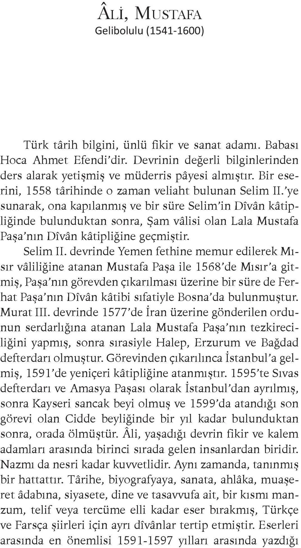 ye sunarak, ona kapılanmış ve bir süre Selim in Dîvân kâtipliğinde bulunduktan sonra, Şam vâlisi olan Lala Mustafa Paşa nın Dîvân kâtipliğine geçmiştir. Selim II.