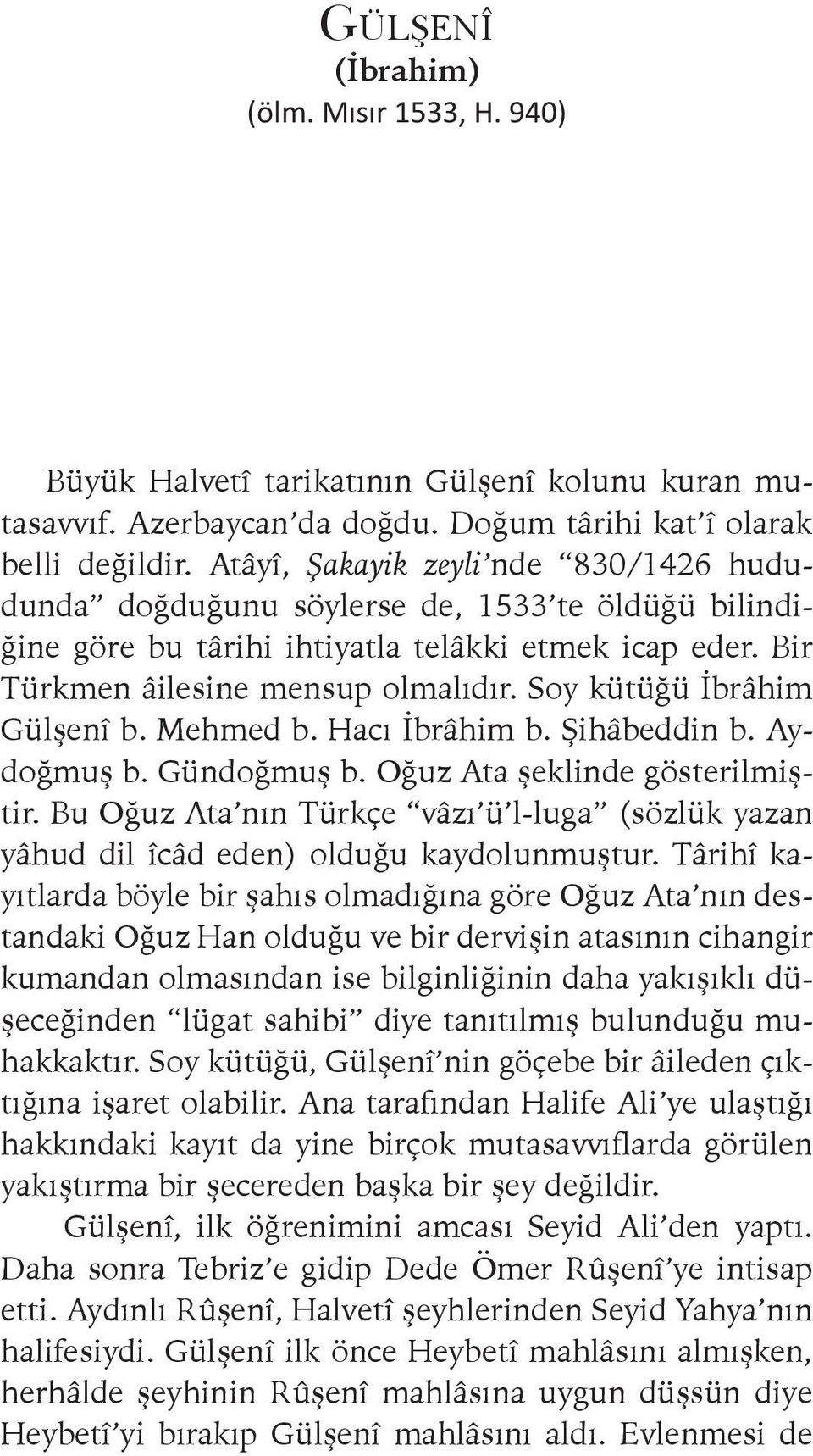 Soy kütüğü İbrâhim Gülşenî b. Mehmed b. Hacı İbrâhim b. Şihâbeddin b. Aydoğmuş b. Gündoğmuş b. Oğuz Ata şeklinde gösterilmiştir.