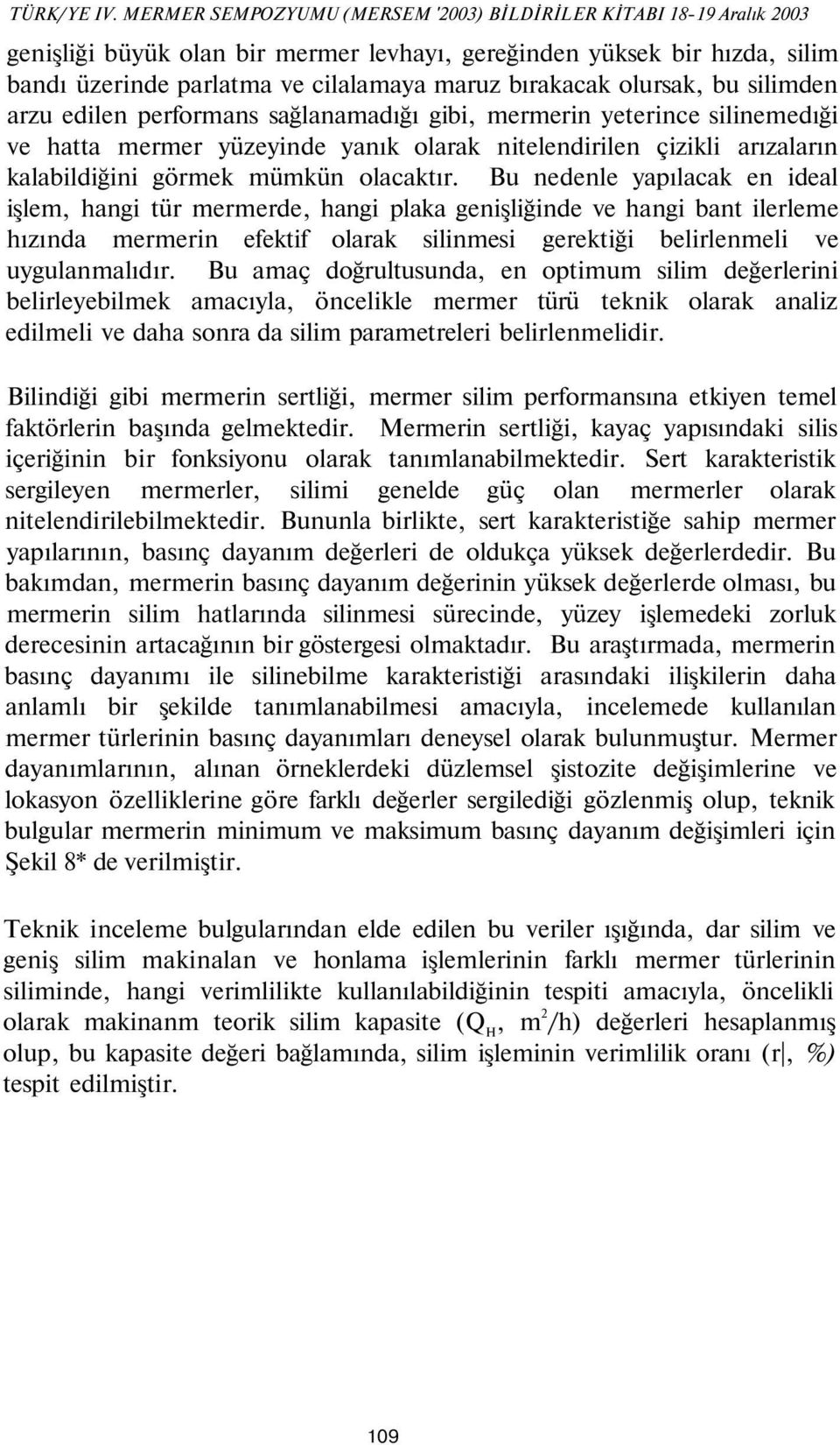 olursak, bu silimden arzu edilen performans sağlanamadığı gibi, mermerin yeterince silinemedıği ve hatta mermer yüzeyinde yanık olarak nitelendirilen çizikli arızaların kalabildiğini görmek mümkün