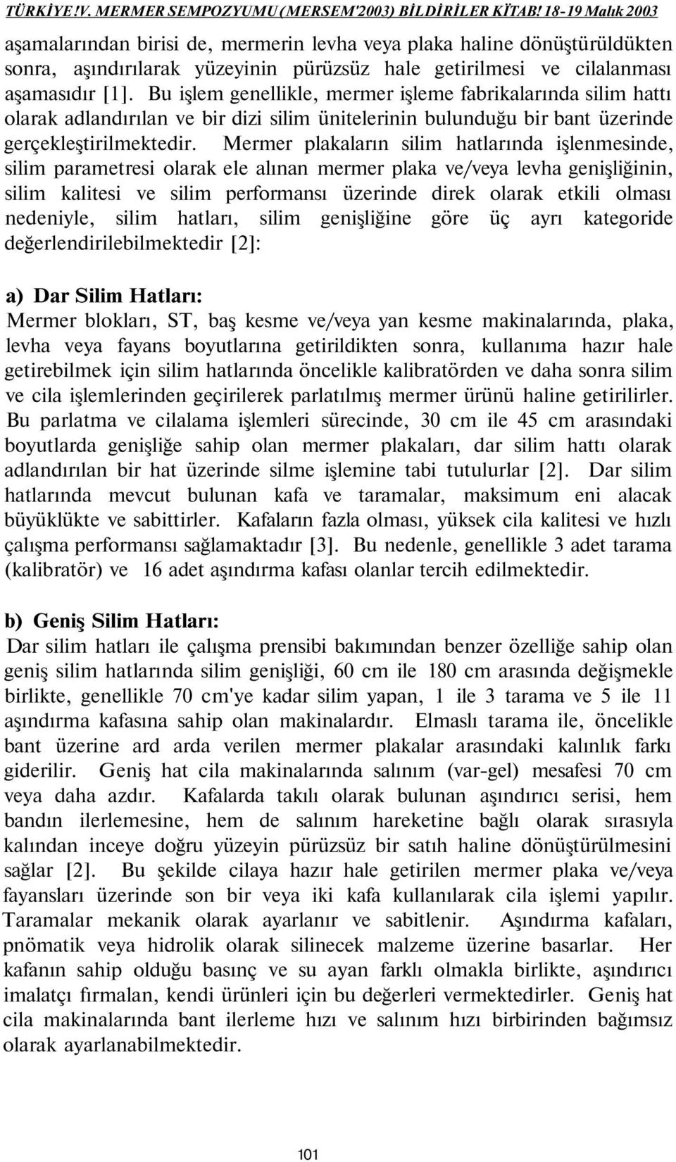 Bu işlem genellikle, mermer işleme fabrikalarında silim hattı olarak adlandırılan ve bir dizi silim ünitelerinin bulunduğu bir bant üzerinde gerçekleştirilmektedir.