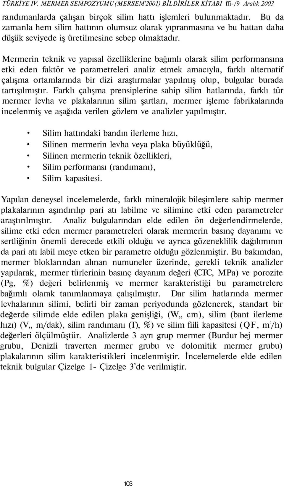 Mermerin teknik ve yapısal özelliklerine bağımlı olarak silim performansına etki eden faktör ve parametreleri analiz etmek amacıyla, farklı alternatif çalışma ortamlarında bir dizi araştırmalar