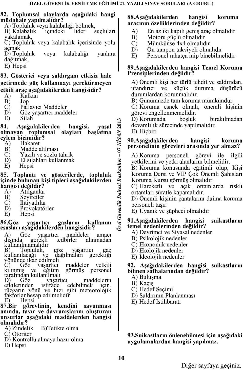 Gösterici veya saldırganı etkisiz hale getirmede güç kullanmayı gerektirmeyen etkili araç aşağıdakilerden hangisidir? A) Kalkan B) Jop C) Patlayıcı Maddeler D) Göz yaşartıcı maddeler E) Silah 84.