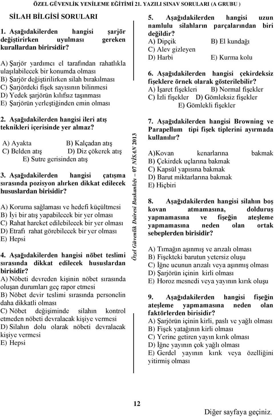 E) Şarjörün yerleştiğinden emin olması 2. Aşağıdakilerden hangisi ileri atış teknikleri içerisinde yer almaz? A) Ayakta B) Kalçadan atış C) Belden atış D) Diz çökerek atış E) Sutre gerisinden atış 3.