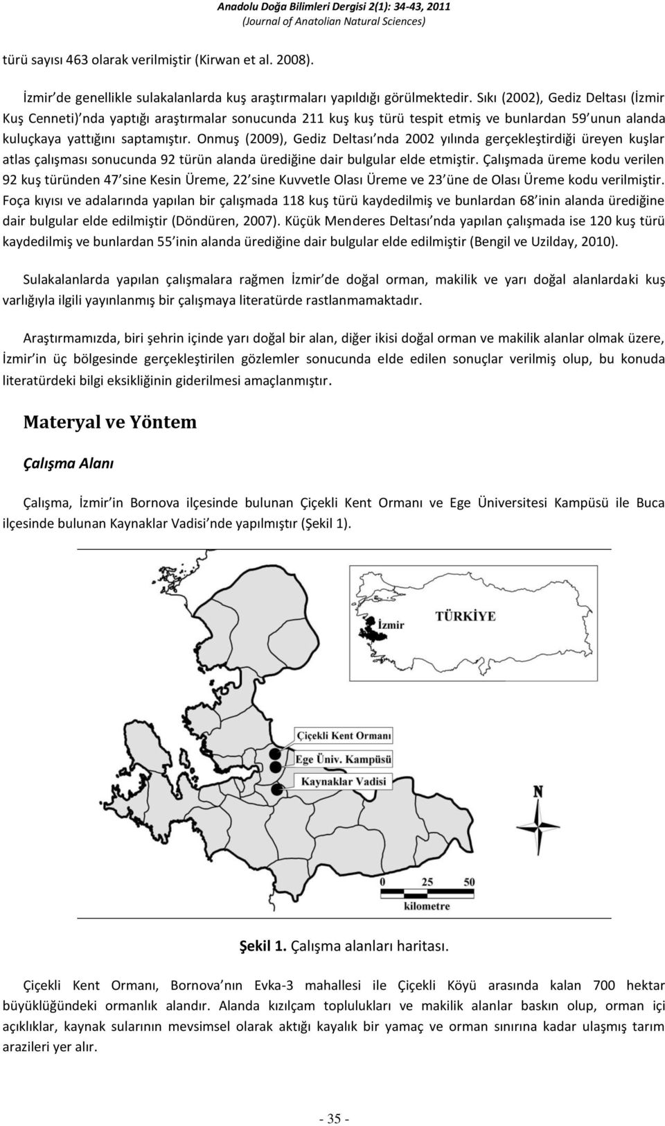 Onmuş (2009), Gediz Deltası nda 2002 yılında gerçekleştirdiği üreyen kuşlar atlas çalışması sonucunda 92 türün alanda ürediğine dair bulgular elde etmiştir.