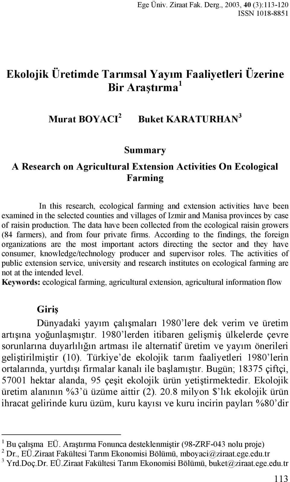On Ecological Farming In this research, ecological farming and extension activities have been examined in the selected counties and villages of Izmir and Manisa provinces by case of raisin production.