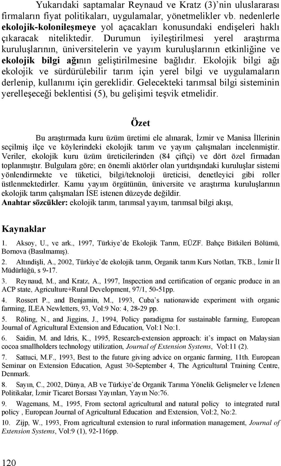 Durumun iyileştirilmesi yerel araştırma kuruluşlarının, üniversitelerin ve yayım kuruluşlarının etkinliğine ve ekolojik bilgi ağının geliştirilmesine bağlıdır.