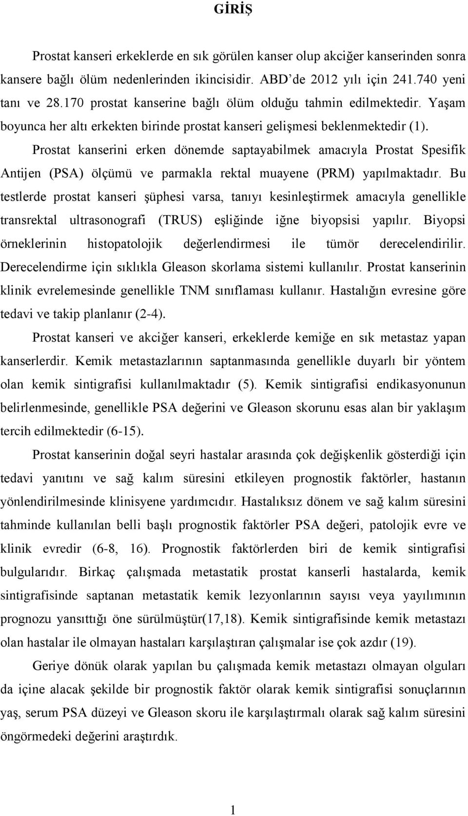 Prostat kanserini erken dönemde saptayabilmek amacıyla Prostat Spesifik Antijen (PSA) ölçümü ve parmakla rektal muayene (PRM) yapılmaktadır.