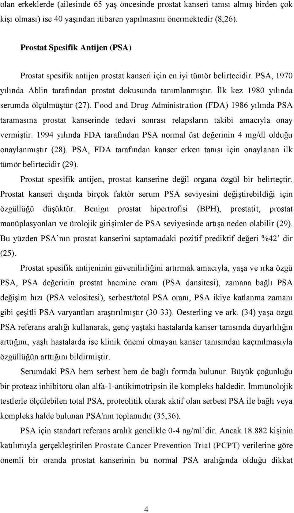 İlk kez 1980 yılında serumda ölçülmüştür (27). Food and Drug Administration (FDA) 1986 yılında PSA taramasına prostat kanserinde tedavi sonrası relapsların takibi amacıyla onay vermiştir.