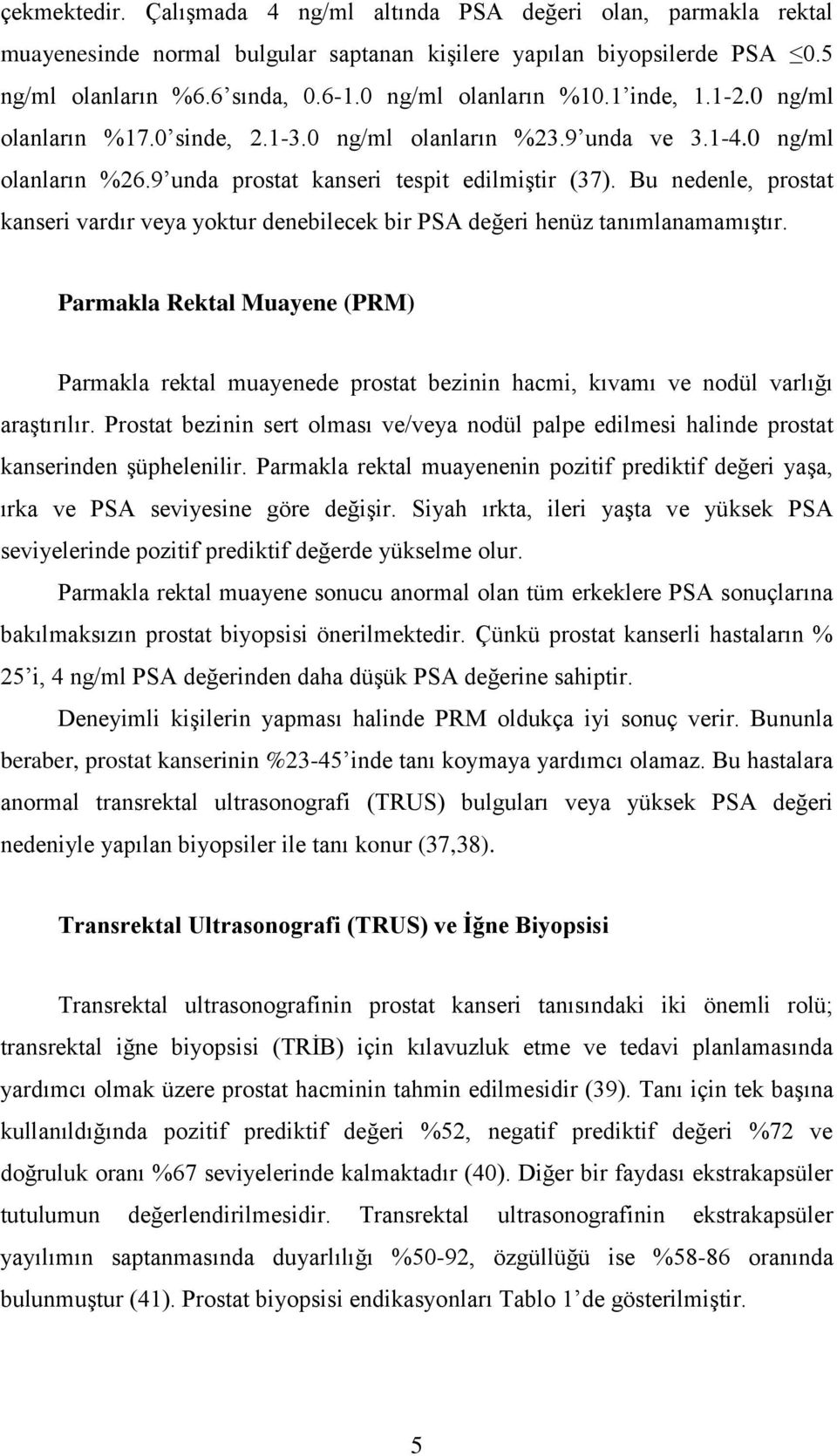 Bu nedenle, prostat kanseri vardır veya yoktur denebilecek bir PSA değeri henüz tanımlanamamıştır.