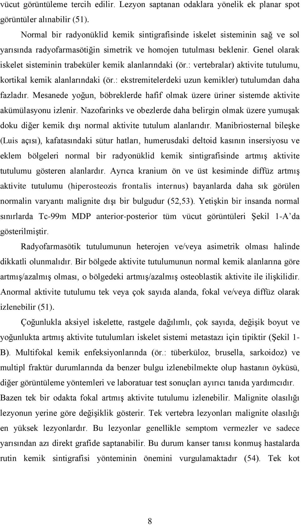 Genel olarak iskelet sisteminin trabeküler kemik alanlarındaki (ör.: vertebralar) aktivite tutulumu, kortikal kemik alanlarındaki (ör.: ekstremitelerdeki uzun kemikler) tutulumdan daha fazladır.