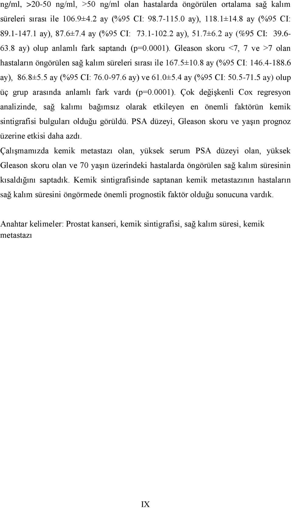 4-188.6 ay), 86.8±5.5 ay (%95 CI: 76.0-97.6 ay) ve 61.0±5.4 ay (%95 CI: 50.5-71.5 ay) olup üç grup arasında anlamlı fark vardı (p=0.0001).