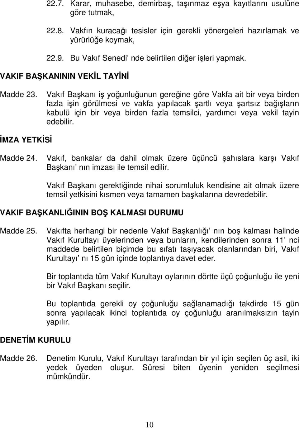 Vakıf Başkanı iş yoğunluğunun gereğine göre Vakfa ait bir veya birden fazla işin görülmesi ve vakfa yapılacak şartlı veya şartsız bağışların kabulü için bir veya birden fazla temsilci, yardımcı veya