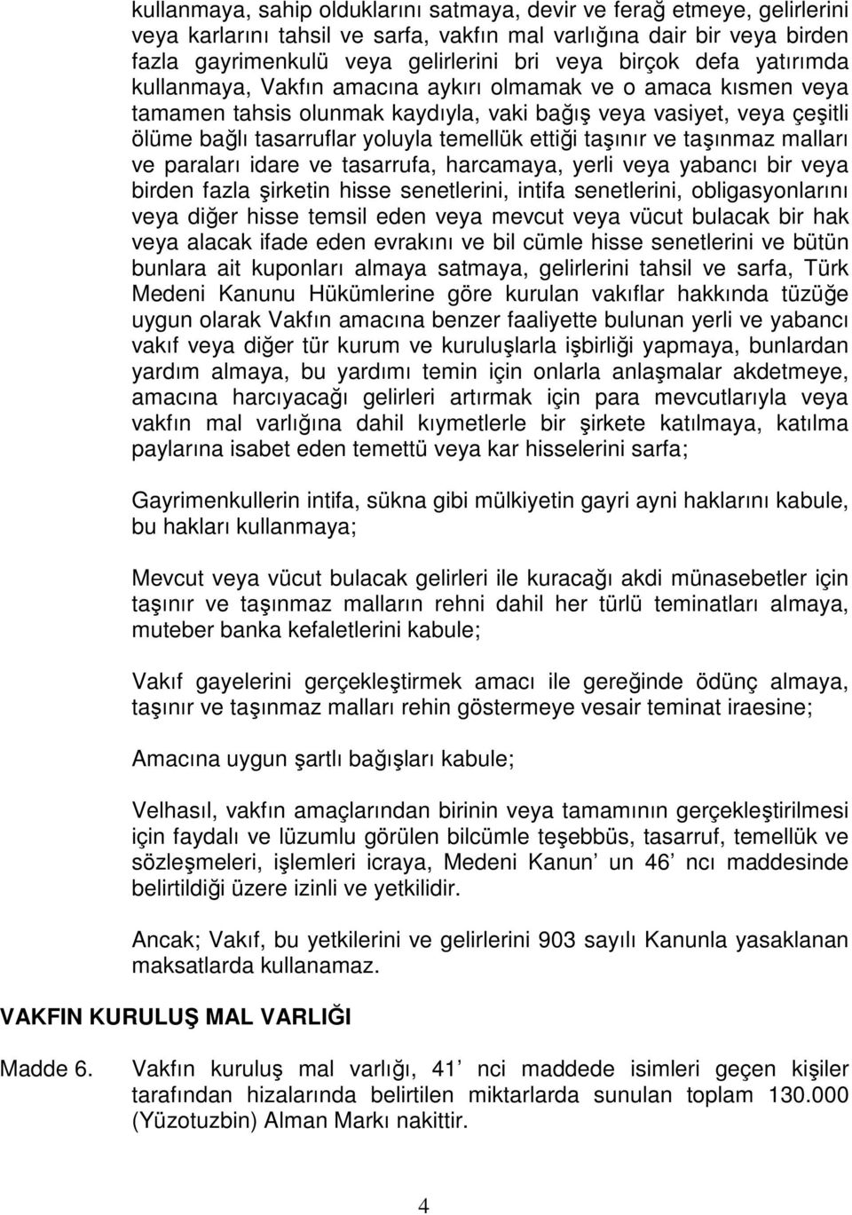 taşınır ve taşınmaz malları ve paraları idare ve tasarrufa, harcamaya, yerli veya yabancı bir veya birden fazla şirketin hisse senetlerini, intifa senetlerini, obligasyonlarını veya diğer hisse