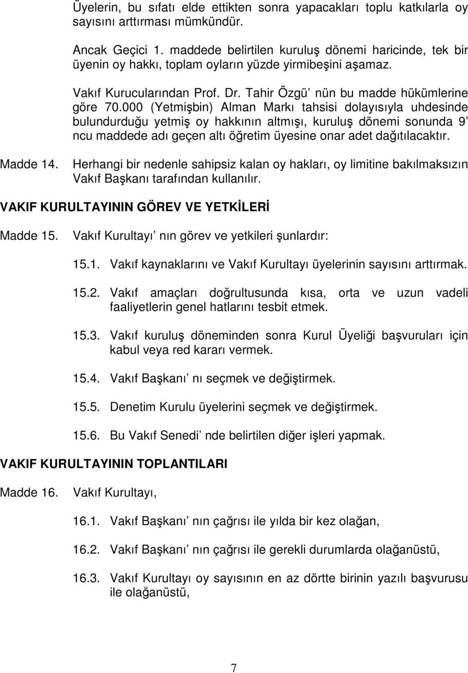 000 (Yetmişbin) Alman Markı tahsisi dolayısıyla uhdesinde bulundurduğu yetmiş oy hakkının altmışı, kuruluş dönemi sonunda 9 ncu maddede adı geçen altı öğretim üyesine onar adet dağıtılacaktır.