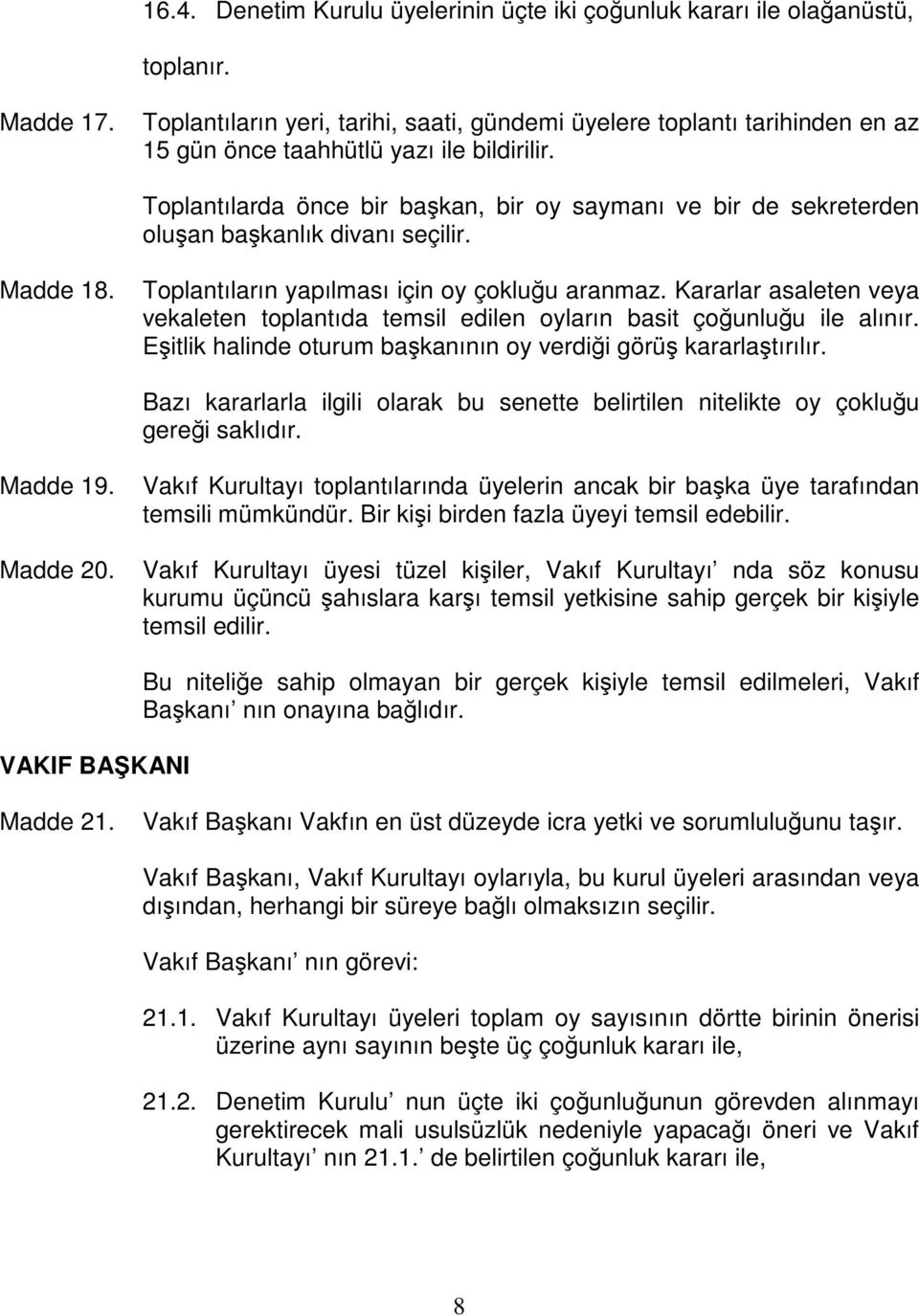 Toplantılarda önce bir başkan, bir oy saymanı ve bir de sekreterden oluşan başkanlık divanı seçilir. Madde 18. Toplantıların yapılması için oy çokluğu aranmaz.